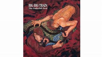 BIG BIG TRAIN - The underfall yard (remixed & remastered)